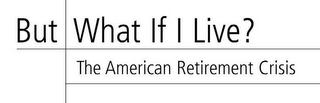 BUT WHAT IF I LIVE? THE AMERICAN RETIREMENT CRISIS logo
