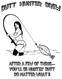 BUTT HUNTER BREW AFTER A FEW OF THESE...YOU'LL BE HUNTIN' BUTT NO MATTER WHAT !! logo