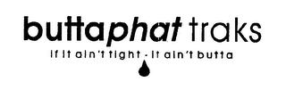BUTTAPHAT TRAKS IF IT AIN'T TIGHT - IT AIN'T BUTTA logo
