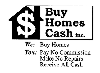 $ BUY HOMES CASH INC. WE: BUY HOMES YOU: PAY NO COMMISSION MAKE NO REPAIRS RECEIVE ALL CASH logo