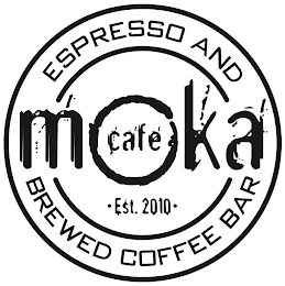 CAFE MOKA ESPRESSO AND BREWED COFFEE BAR · EST. 2010 · logo