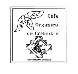 CAFE ORGANICO DE COLOMBIA CAFE COLOMBIA COLOMBIAN COFFEE DISTRIBUTED BY MNC INTERNATIONAL" logo