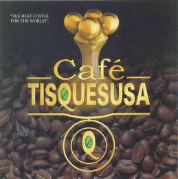 CAFE TISQUESUSA THE BEST COFFEE FOR THE WORLD logo