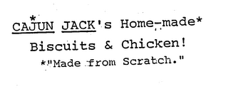 CAJUN JACK'S HOME-MADE* BISCUITS & CHICKEN! *"MADE FROM SCRATCH."