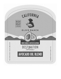 CALIFORNIA OLIVE RANCH HIGH HEAT COOKING GROWN GLOBALLY, CRAFTED IN CALIFORNIA DESTINATION SERIES AVOCADO OIL BLEND MADE WITH EXTRA VIRGIN OLIVE OIL FARMING OLIVES SINCE 1998 logo