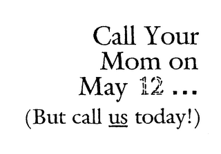 CALL YOUR MOM ON MAY 12 ... (BUT CALL US TODAY!) logo