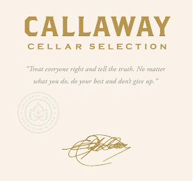CALLAWAY CELLAR SELECTION · CALLAWAY CELLARS · SELECTION WINES "TREAT EVERYONE RIGHT AND TELL THE TRUTH, NO MATTER WHAT YOU DO, DO YOUR BEST AND DON'T GIVE UP." ELY CALLAWAY logo