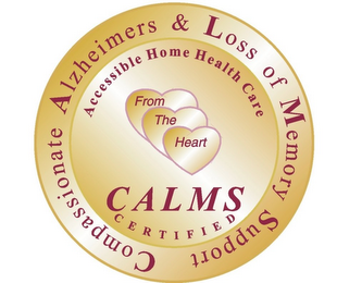 CALMS CERTIFIED COMPASSIONATE ALZHEIMERS & LOSS OF MEMORY SUPPORT ACCESSIBLE HOME HEALTH CARE FROM THE HEART logo