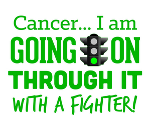 CANCER... I AM GOING ON THROUGH IT WITH A FIGHTER! logo