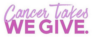 CANCER TAKES WE GIVE. logo