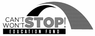 CAN'T WON'T STOP! EDUCATION FUND