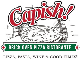 CAPISH! BRICK OVEN PIZZA RISTORANTE PIZZA, PASTA, WINE & GOOD TIMES! logo