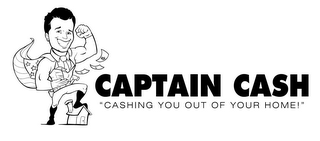 CAPTAIN CASH "CASHING YOU OUT OF YOUR HOME!" logo