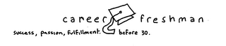 CAREER FRESHMAN SUCCESS, PASSION, FULFILLMENT. BEFORE 30. logo