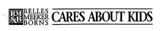 CARES ABOUT KIDS RM&B RELLES MEEKER BORNS logo