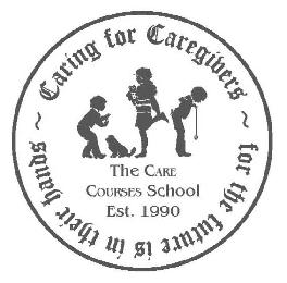 CARING FOR CAREGIVERS ~ FOR THE FUTURE IS IN THEIR HANDS ~ THE CARE COURSES SCHOOL EST. 1990 logo
