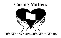 CARING MATTERS "IT'S WHO WE ARE...IT'S WHAT WE DO" logo