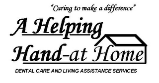 "CARING TO MAKE A DIFFERENCE" A HELPING HAND-AT HOME DENTAL CARE AND LIVING ASSISTANCE SERVICES logo