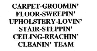 CARPET-GROOMIN' FLOOR-SWEEPIN' UPHOLSTERY-LOVIN' STAIR-STEPPIN' CEILING-REACHIN' CLEANIN' TEAM logo