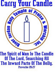CARRY YOUR CANDLE RIVER JORDAN HOLY TEMPLE OF PRAISE & WORSHIP, INC. THE SPIRIT OF MAN IS THE CANDLE OF THE LORD, SEARCHING ALL THE INWARD PARTS OF THE BELLY. PROVERBS 20:27 logo