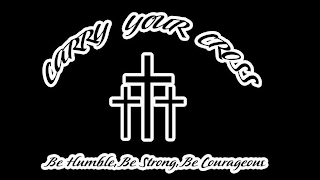 CARRY YOUR CROSS BE HUMBLE, BE STRONG, BE COURAGEOUS logo