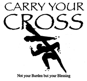 CARRY YOUR CROSS NOT YOUR BURDEN BUT YOUR BLESSING logo