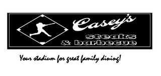 CASEY'S STEAKS & BARBECUE YOUR STADIUM FOR GREAT FAMILY DINING! logo