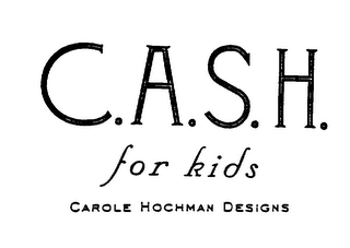 C.A.S.H. FOR KIDS CAROLE HOCHMAN DESIGNS logo