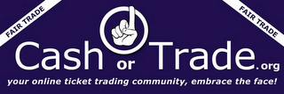 CASH OR TRADE.ORG FAIR TRADE YOUR ONLINE TICKET TRADING COMMUNITY, EMBRACE THE FACE! logo
