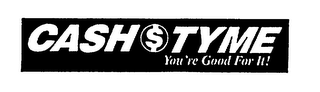 CASH$TYME YOU'RE GOOD FOR IT! logo