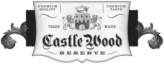 CASTLE WOOD RESERVE PREMIUM QUALITY PREMIUM TASTE TRADE MARK logo