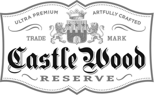 CASTLE WOOD RESERVE ULTRA PREMIUM ARTFULLY CRAFTED TRADE MARK logo