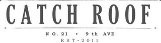 CATCH ROOF NO. 21 9TH AVE EST 2011 logo