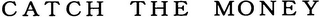 CATCH THE MONEY logo