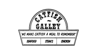 CATFISH GALLEY "WE MAKE CATFISH A MEAL TO REMEMBER" SEAFOOD STEAKS CHICKEN logo