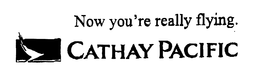 CATHAY PACIFIC NOW YOU'RE REALLY FLYING. logo