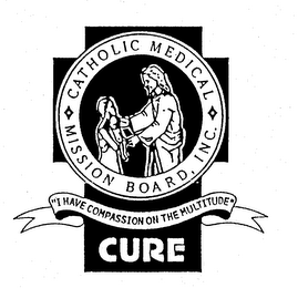 CATHOLIC MEDICAL MISSION BOARD, INC. "I HAVE COMPASSION ON THE MULTITUDE" CURE logo
