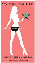 CAUGHT SHORT! "PANTIES TO GO" WHEN YOU NEED A SPARE PAIR WWW.CAUGHT-SHORT.COM logo