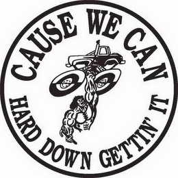 CAUSE WE CAN HARD DOWN GETTIN' IT logo