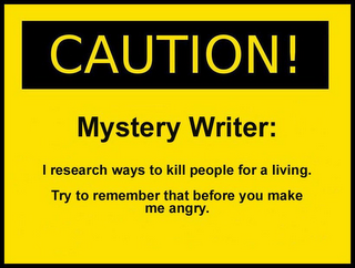 CAUTION! MYSTERY WRITER: I RESEARCH WAYS TO KILL PEOPLE FOR A LIVING. TRY TO REMEMBER THAT BEFORE YOU MAKE ME ANGRY. logo
