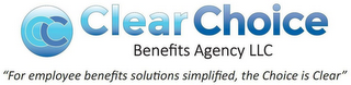 CC CLEAR CHOICE BENEFITS AGENCY LLC "FOR EMPLOYEE BENEFITS SOLUTIONS SIMPLIFIED, THE CHOICE IS CLEAR" logo