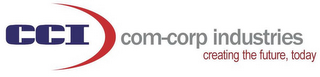 CCI COM-CORP INDUSTRIES CREATING THE FUTURE, TODAY logo