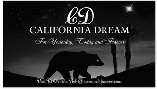 CD CALIFORNIA DREAM FOR YESTERDAY, TODAY AND FOREVER VISIT US ON THE WEB @ WWW.CD-FOREVER.COM logo
