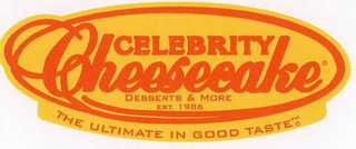 CELEBRITY CHEESECAKE DESSERTS & MORE EST 1986 THE ULTIMATE IN GOOD TASTE logo