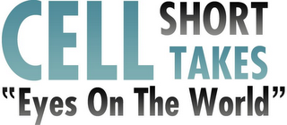 CELL SHORT TAKES "EYES ON THE WORLD" logo