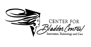 CENTER FOR BLADDER CONTROL INNOVATION, TECHNOLOGY AND CARE