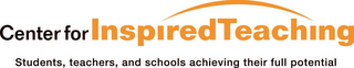 CENTER FOR INSPIRED TEACHING STUDENTS, TEACHERS, AND SCHOOLS ACHIEVING THEIR FULL POTENTIAL
