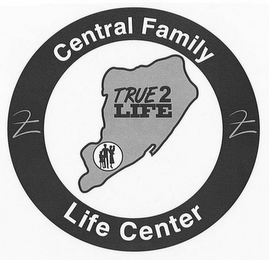 CENTRAL FAMILY LIFE CENTER TRUE 2 LIFE logo