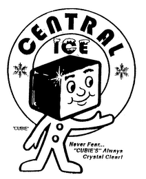 CENTRAL ICE "CUBIE" NEVER FEAR... "CUBIE'S" ALWAYS CRYSTAL CLEAR! logo