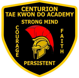 CENTURION TAE KWON DO ACADEMY COURAGE STRONG MIND PERSISTENT FAITH logo
